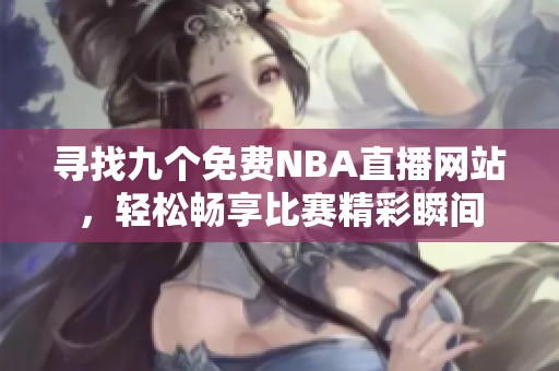 寻找九个免费NBA直播网站，轻松畅享比赛精彩瞬间