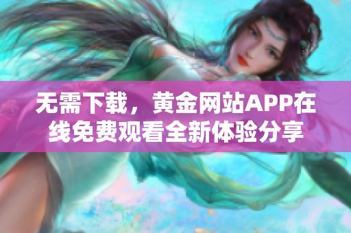 无需下载，黄金网站APP在线免费观看全新体验分享