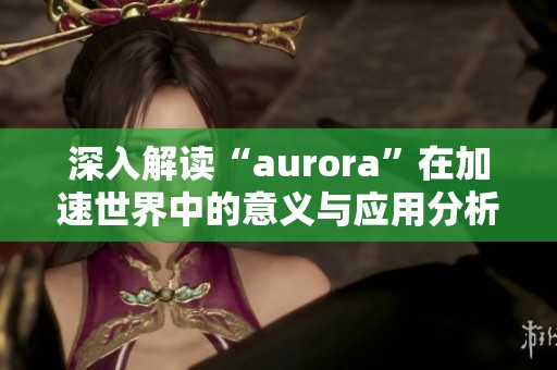 深入解读“aurora”在加速世界中的意义与应用分析