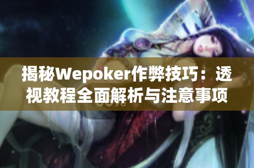 揭秘Wepoker作弊技巧：透视教程全面解析与注意事项
