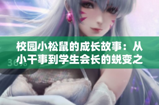 校园小松鼠的成长故事：从小干事到学生会长的蜕变之路