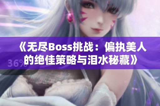 《无尽Boss挑战：偏执美人的绝佳策略与泪水秘藏》