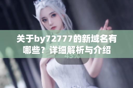 关于by72777的新域名有哪些？详细解析与介绍