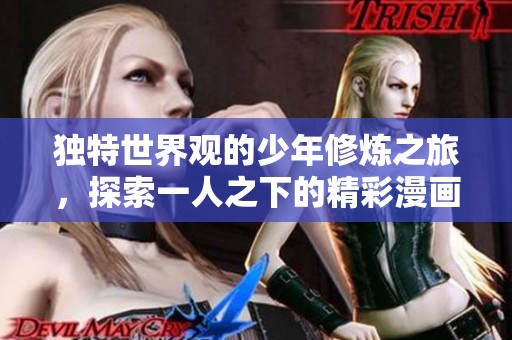 独特世界观的少年修炼之旅，探索一人之下的精彩漫画