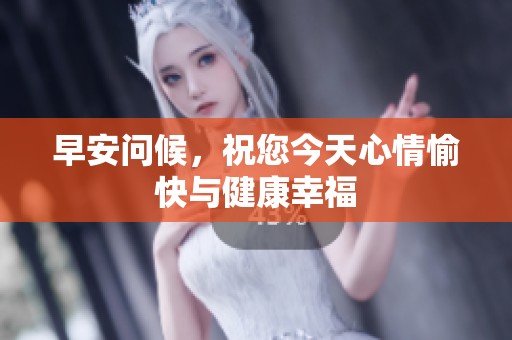 早安问候，祝您今天心情愉快与健康幸福