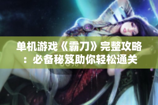 单机游戏《霸刀》完整攻略：必备秘笈助你轻松通关
