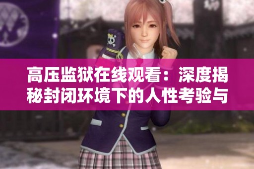 高压监狱在线观看：深度揭秘封闭环境下的人性考验与挣扎