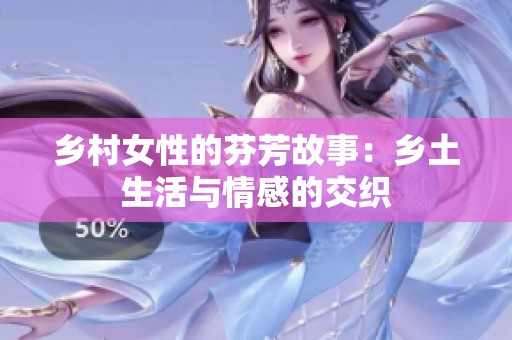乡村女性的芬芳故事：乡土生活与情感的交织