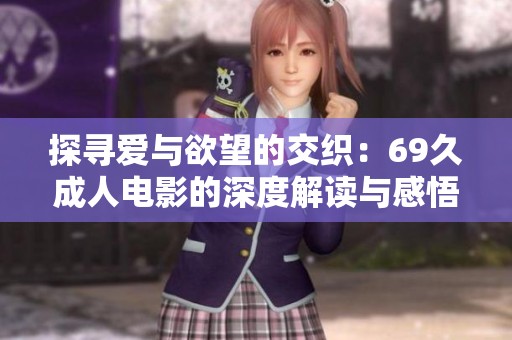探寻爱与欲望的交织：69久成人电影的深度解读与感悟