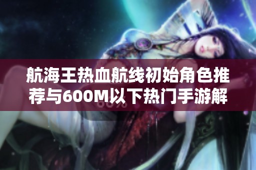 航海王热血航线初始角色推荐与600M以下热门手游解析