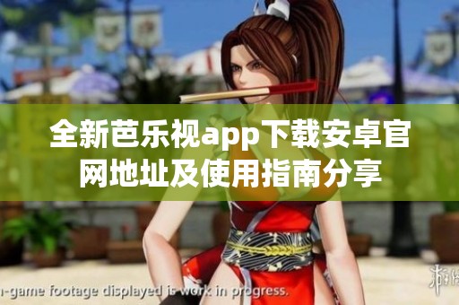 全新芭乐视app下载安卓官网地址及使用指南分享