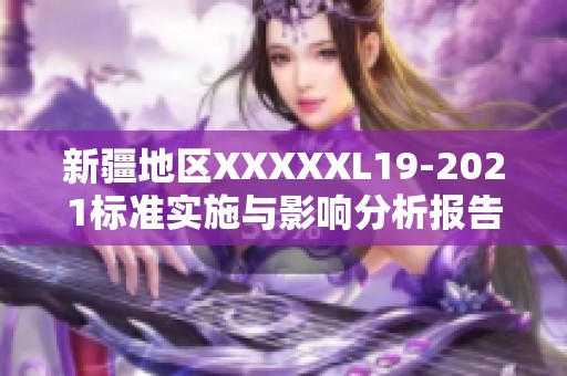 新疆地区XXXXXL19-2021标准实施与影响分析报告