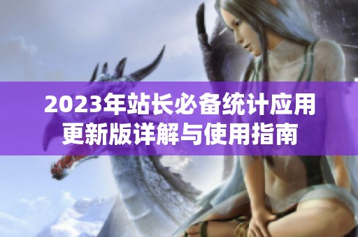 2023年站长必备统计应用更新版详解与使用指南