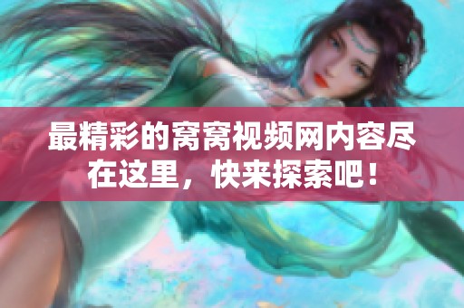 最精彩的窝窝视频网内容尽在这里，快来探索吧！
