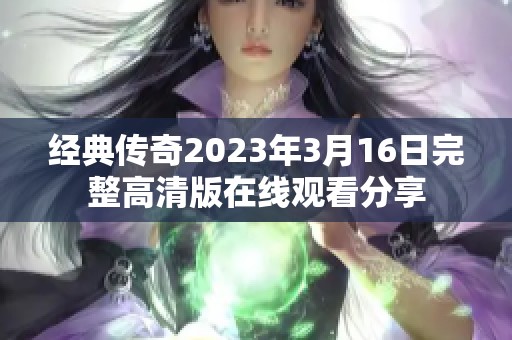 经典传奇2023年3月16日完整高清版在线观看分享