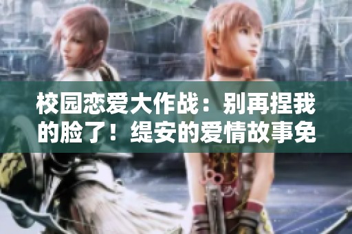 校园恋爱大作战：别再捏我的脸了！缇安的爱情故事免费阅读