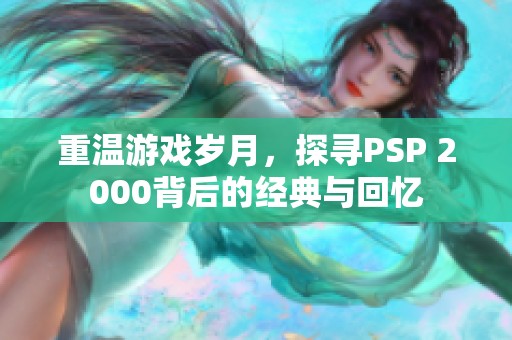 重温游戏岁月，探寻PSP 2000背后的经典与回忆