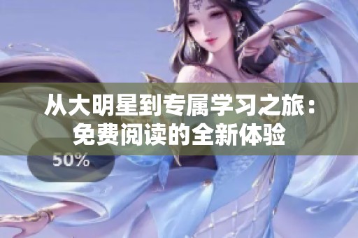 从大明星到专属学习之旅：免费阅读的全新体验