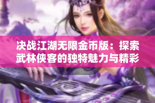 决战江湖无限金币版：探索武林侠客的独特魅力与精彩世界