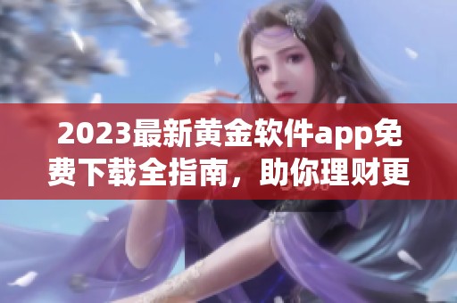 2023最新黄金软件app免费下载全指南，助你理财更轻松