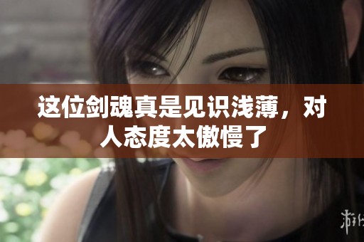 这位剑魂真是见识浅薄，对人态度太傲慢了