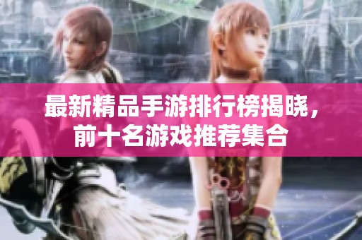 最新精品手游排行榜揭晓，前十名游戏推荐集合