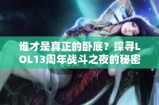 谁才是真正的卧底？探寻LOL13周年战斗之夜的秘密！