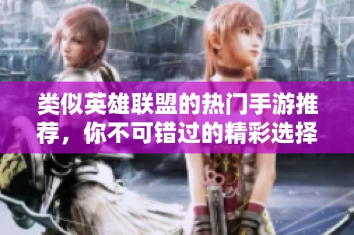 类似英雄联盟的热门手游推荐，你不可错过的精彩选择