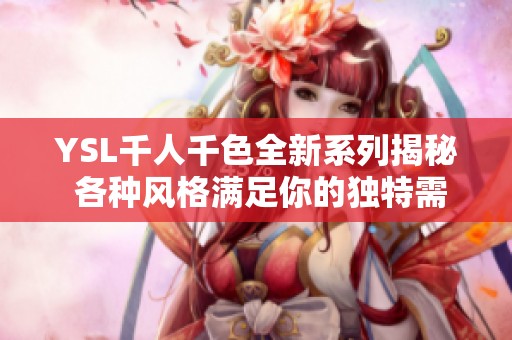 YSL千人千色全新系列揭秘 各种风格满足你的独特需求