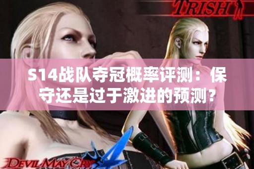 S14战队夺冠概率评测：保守还是过于激进的预测？