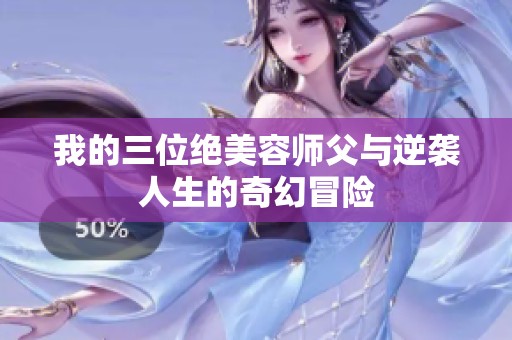 我的三位绝美容师父与逆袭人生的奇幻冒险