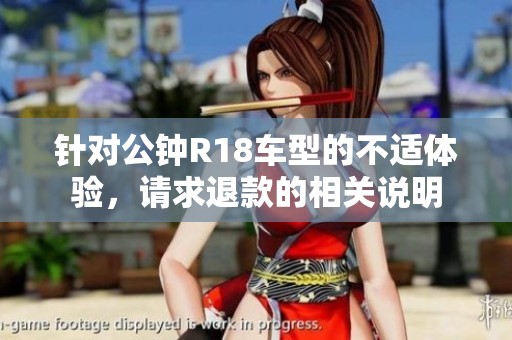 针对公钟R18车型的不适体验，请求退款的相关说明