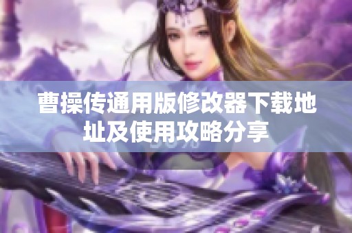 曹操传通用版修改器下载地址及使用攻略分享