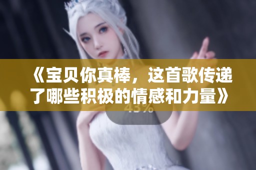 《宝贝你真棒，这首歌传递了哪些积极的情感和力量》