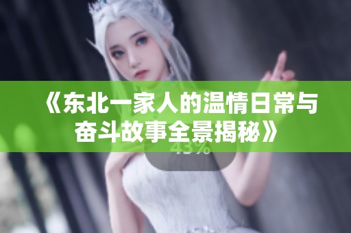 《东北一家人的温情日常与奋斗故事全景揭秘》