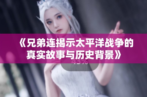 《兄弟连揭示太平洋战争的真实故事与历史背景》