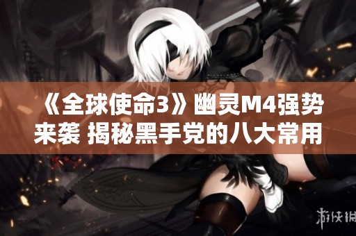 《全球使命3》幽灵M4强势来袭 揭秘黑手党的八大常用枪械
