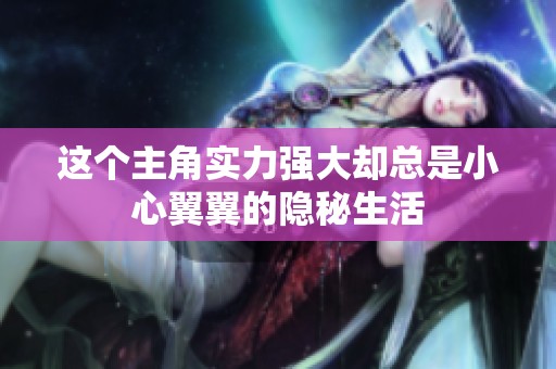 这个主角实力强大却总是小心翼翼的隐秘生活
