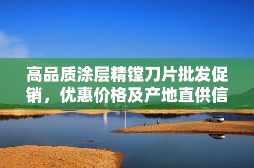高品质涂层精镗刀片批发促销，优惠价格及产地直供信息详解