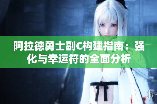阿拉德勇士副C构建指南：强化与幸运符的全面分析