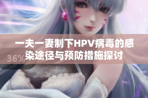 一夫一妻制下HPV病毒的感染途径与预防措施探讨