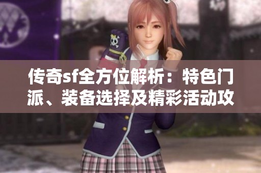 传奇sf全方位解析：特色门派、装备选择及精彩活动攻略