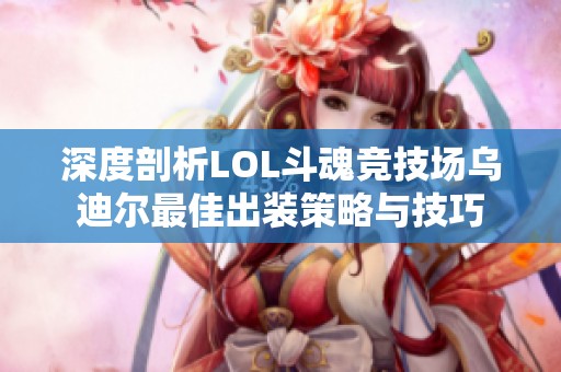 深度剖析LOL斗魂竞技场乌迪尔最佳出装策略与技巧