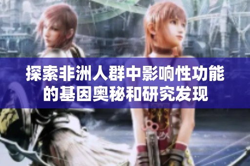 探索非洲人群中影响性功能的基因奥秘和研究发现