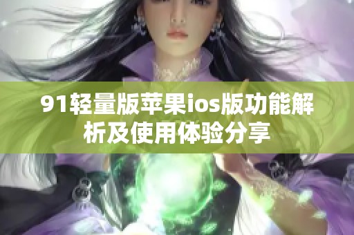 91轻量版苹果ios版功能解析及使用体验分享