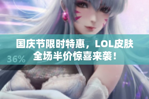 国庆节限时特惠，LOL皮肤全场半价惊喜来袭！