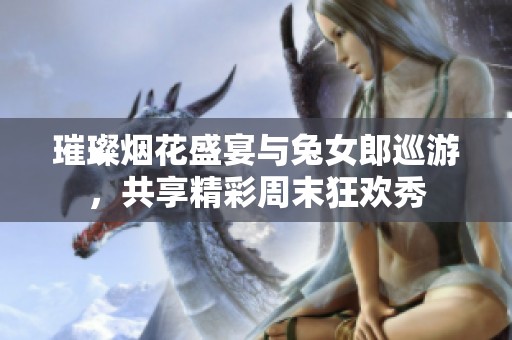 璀璨烟花盛宴与兔女郎巡游，共享精彩周末狂欢秀
