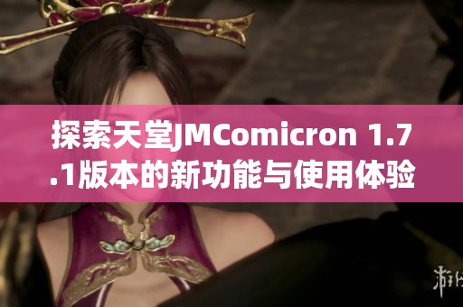 探索天堂JMComicron 1.7.1版本的新功能与使用体验