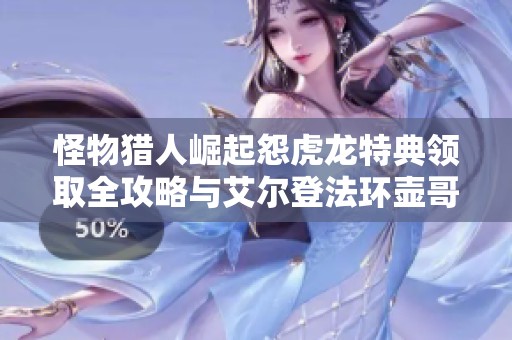 怪物猎人崛起怨虎龙特典领取全攻略与艾尔登法环壶哥秘技解析