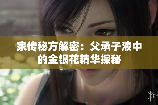 家传秘方解密：父承子液中的金银花精华探秘